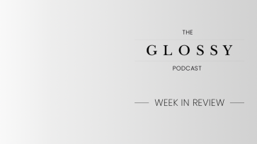 The Glossy Podcast: Week In Review